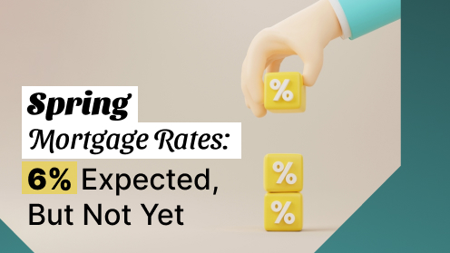 Spring Mortgage Rates: 6% Expected, but Not Yet